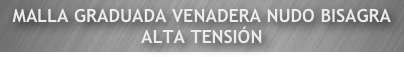 MALLA GRADUADA VENADERA NUDO BISAGRA ALTA TENSIÓN