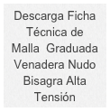 Descarga Ficha 
Técnica de 
Malla  Graduada Venadera Nudo Bisagra Alta Tensión 